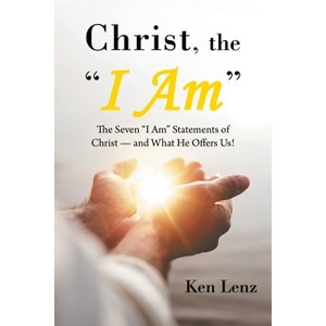 Christ, the "I Am" - by  Ken Lenz (Paperback) - 1 of 1
