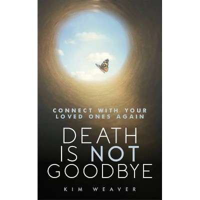 Death Is Not Goodbye - by  Kim Weaver (Paperback)