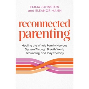 Reconnected Parenting - by  Emma Johnston & Eleanor Mann (Paperback) - 1 of 1