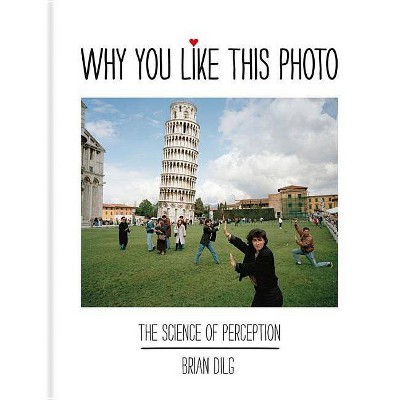  Why You Like This Photo - by  Brian Dilg (Hardcover) 