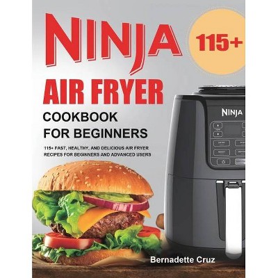 Ninja Air Fryer Cookbook for Beginners - by  Bernadette Cruz (Paperback)