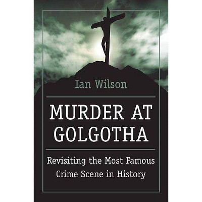 Murder at Golgotha - by  Ian Wilson (Paperback)