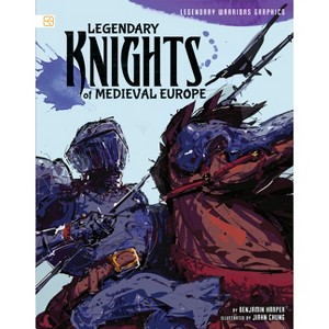 Legendary Knights of Medieval Europe - (Legendary Warriors Graphics) by  Benjamin Harper (Paperback) - 1 of 1