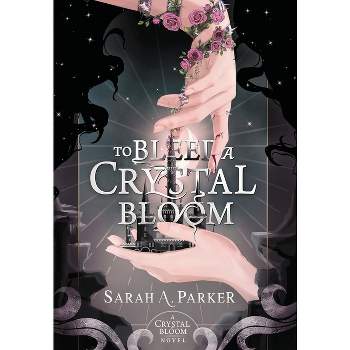 To Bleed a Crystal Bloom - by  Sarah A Parker (Hardcover)