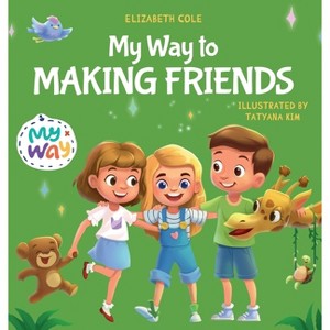 My Way to Making Friends - (My Way: Social Emotional Books for Kids) by Elizabeth Cole - 1 of 1
