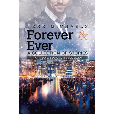 Forever & Ever - A Collection of Stories - (Faith, Love & Devotion) by  Tere Michaels (Paperback)