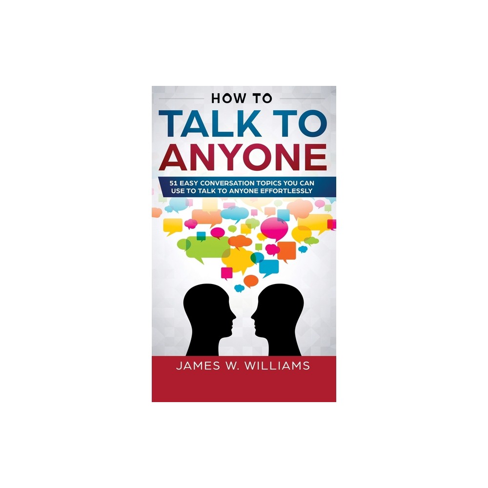How To Talk To Anyone - by James W Williams (Hardcover)