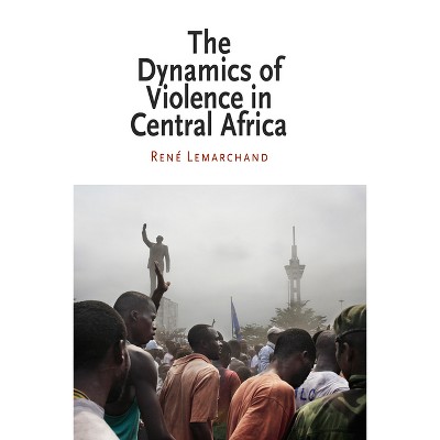 The Dynamics of Violence in Central Africa - (National and Ethnic Conflict in the 21st Century) by  Rene Lemarchand & René Lemarchand (Paperback)