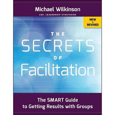 The Secrets of Facilitation - (Jossey-Bass Business & Management) 2nd Edition by  Michael Wilkinson (Paperback)