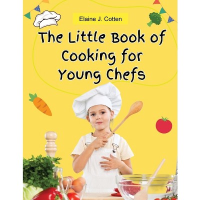 The Little Book of Cooking for Young Chefs - by  Elaine J Cotten (Paperback)