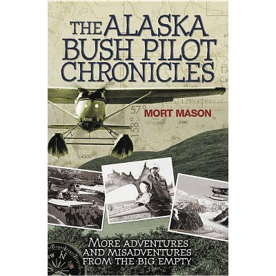 The Alaska Bush Pilot Chronicles - by  Mort Mason (Paperback)