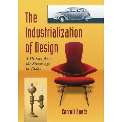 The Industrialization of Design - by  Carroll Gantz (Paperback)
