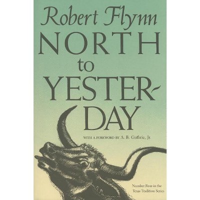 North to Yesterday - (Texas Tradition (Hardcover)) by  Robert Flynn (Hardcover)