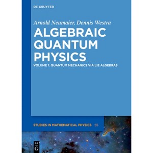 Quantum Mechanics Via Lie Algebras - (De Gruyter Studies in Mathematical Physics) by  Arnold Neumaier & Dennis Westra (Hardcover) - 1 of 1