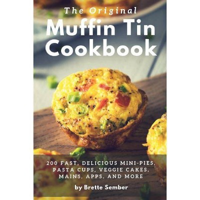 The Original Muffin Tin Cookbook - by  Brette Sember (Paperback)