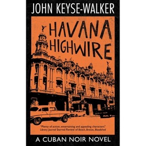 Havana Highwire - (Cuban Noir Novel) by  John Keyse-Walker (Paperback) - 1 of 1