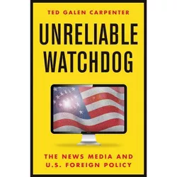 Unreliable Watchdog - by  Ted Galen Carpenter (Hardcover)