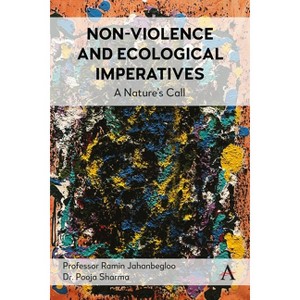 Non-Violence and Ecological Imperatives - (Anthem Environment and Sustainability Initiative) by  Ramin Jahanbegloo & Pooja Sharma (Hardcover) - 1 of 1