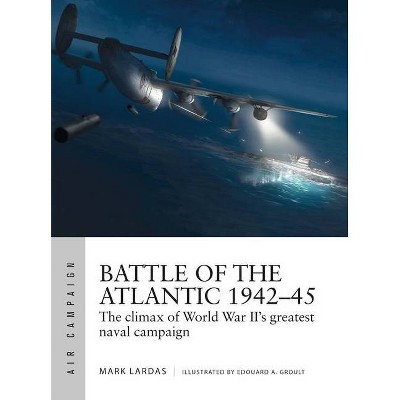 Battle of the Atlantic 1942-45 - (Air Campaign) by  Mark Lardas (Paperback)