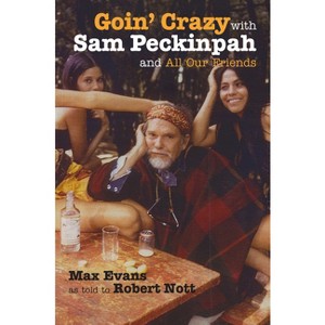 Goin' Crazy with Sam Peckinpah and All Our Friends - by  Max Evans (Hardcover) - 1 of 1