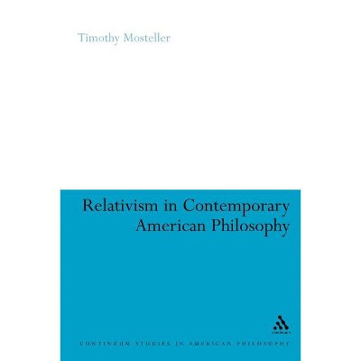 Relativism in Contemporary American Philosophy - (Continuum Studies in American Philosophy) by  Timothy M Mosteller (Paperback)