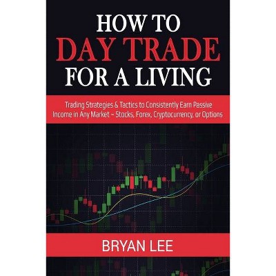 How to Day Trade for a Living - by  Bryan Lee (Paperback)