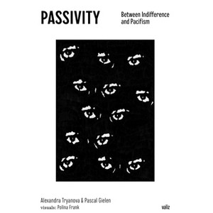 Passivity: Between Indifference and Pacifism - by  Alexandra Tryanova & Pascal Gielen (Paperback) - 1 of 1