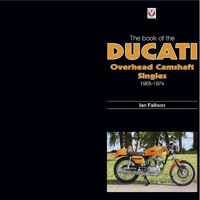 The Book of the Ducati Overhead Camshaft Singles - by  Ian Falloon (Hardcover)