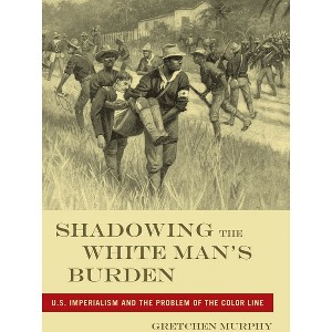 Shadowing the White Manas Burden - (America and the Long 19th Century) by  Gretchen Murphy (Paperback) - 1 of 1