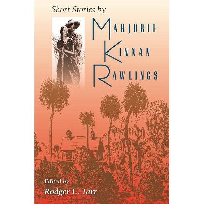 Short Stories by Marjorie Kinnan Rawlings - by  Rodger L Tarr (Paperback)