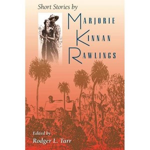 Short Stories by Marjorie Kinnan Rawlings - by  Rodger L Tarr (Paperback) - 1 of 1