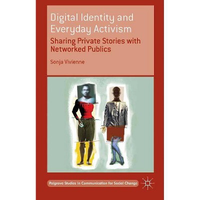 Digital Identity and Everyday Activism - (Palgrave Studies in Communication for Social Change) by  Sonja Vivienne (Hardcover)