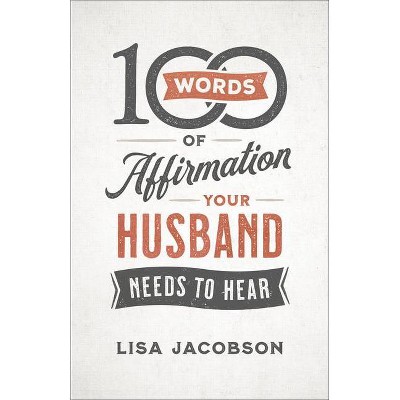 100 Words of Affirmation Your Husband Needs to Hear - by  Lisa Jacobson (Paperback)