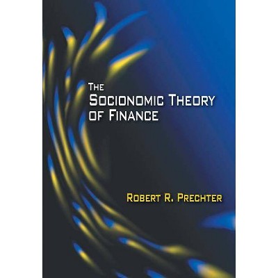 The Socionomic Theory of Finance - by  Robert R Prechter (Hardcover)