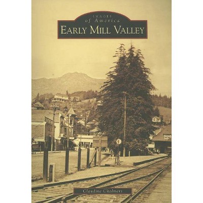 Early Mill Valley - (Images of America (Arcadia Publishing)) by  Claudine Chalmers (Paperback)