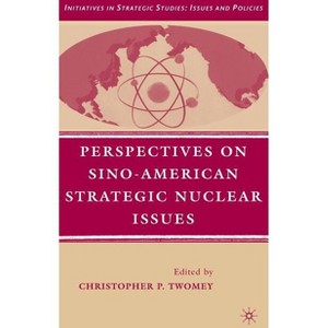 Perspectives on Sino-American Strategic Nuclear Issues - (Initiatives in Strategic Studies: Issues and Policies) by  C Twomey (Hardcover) - 1 of 1