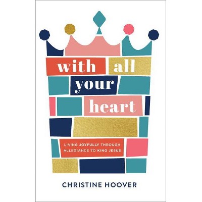 With All Your Heart - by  Christine Hoover (Paperback)