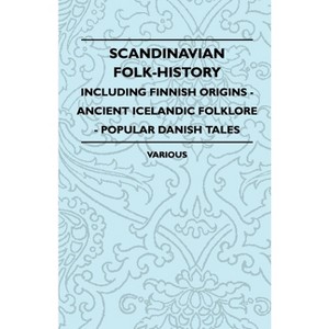 Scandinavian Folk-History - Including Finnish Origins - Ancient Icelandic Folklore - Popular Danish Tales - by  Various (Paperback) - 1 of 1