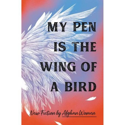 My Pen Is the Wing of a Bird - by  18 Afghan Women (Hardcover)