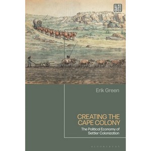 Creating the Cape Colony - by  Erik Green (Paperback) - 1 of 1