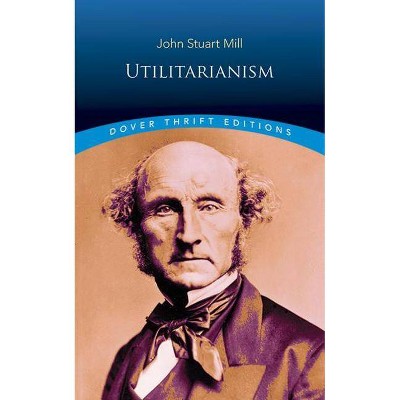 Utilitarianism - (Dover Thrift Editions) by  John Stuart Mill (Paperback)