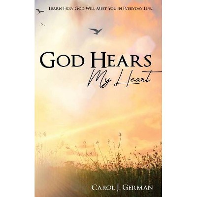 God Hears My Heart - by  Carol J German (Paperback)