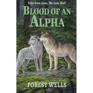 Blood of an Alpha - by  Forest Wells (Paperback) - 1 of 1