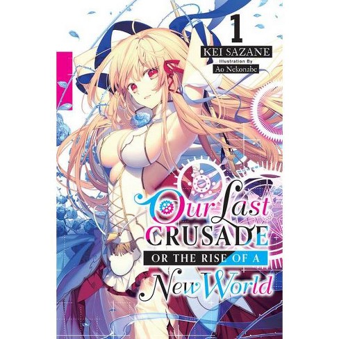 Our Last Crusade Or The Rise Of A New World Vol 1 War Ends The World Raises The World Light Novel By Kei Sazane Paperback Target