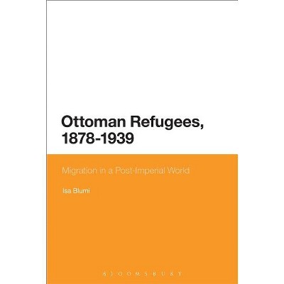 Ottoman Refugees, 1878-1939 - by  Isa Blumi (Paperback)