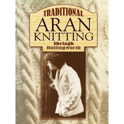 Traditional Aran Knitting - (Dover Knitting, Crochet, Tatting, Lace) by  Shelagh Hollingworth (Paperback)