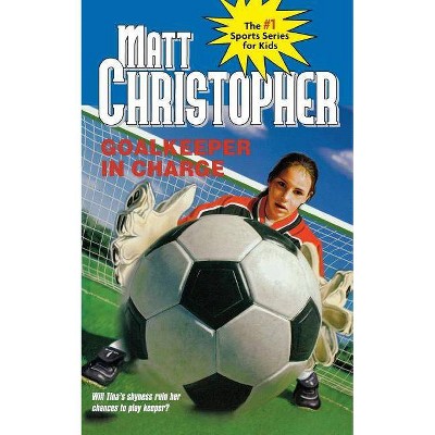 Goalkeeper in Charge - (Matt Christopher Sports Bio Bookshelf) by  Matt Christopher (Paperback)