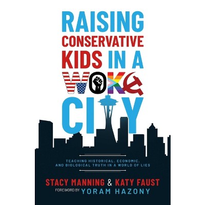 Raising Conservative Kids in a Woke City - by  Stacy Manning & Katy Faust (Paperback)