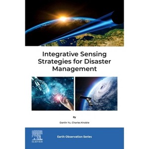 Integrative Sensing Strategies for Disaster Management - (Earth Observation) by  Danlin Yu & Charles Knoble (Paperback) - 1 of 1