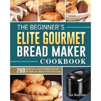 The Beginner's Elite Gourmet Bread Maker Cookbook - by  Joe Rawlins (Paperback)